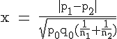 4$\textrm x = \frac{|p_1-p_2|}{\sqrt{p_0q_0(\frac{1}{n_1}+\frac{1}{n_2})}}